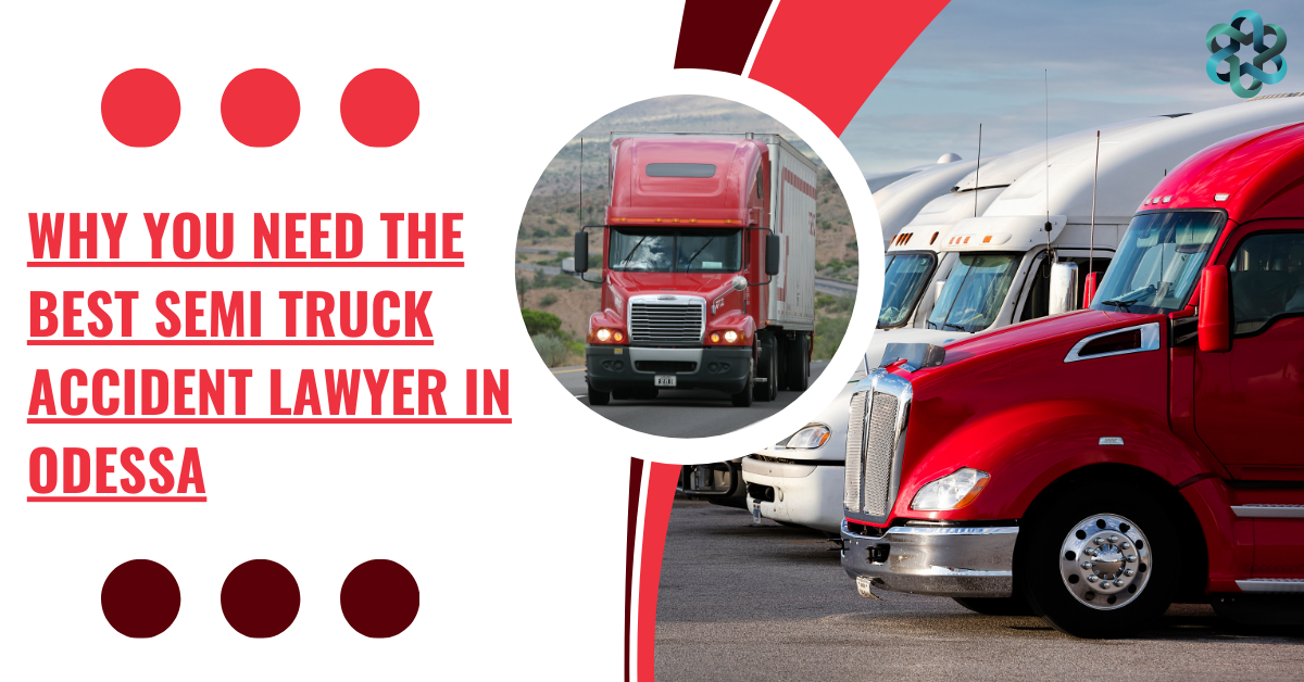 Why you Need the Best Semi Truck Accident Lawyer in Odessa